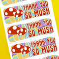Mushroom Thank You So Mush Stickers